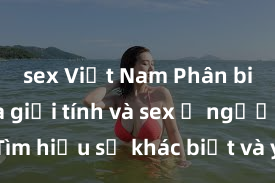 sex Việt Nam Phân biệt giữa giới tính và sex ở người lớn: Tìm hiểu sự khác biệt và yếu tố quyết định